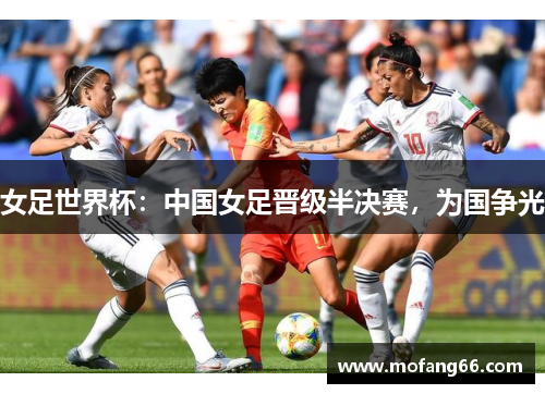 女足世界杯：中国女足晋级半决赛，为国争光